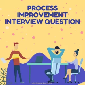 Process Improvement Interview Questions and Answers