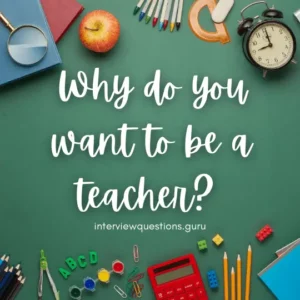 Why do you want to be a Teacher Best Answers