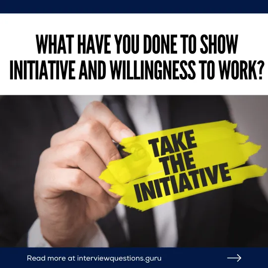 What have you done to show initiative and willingness to work?